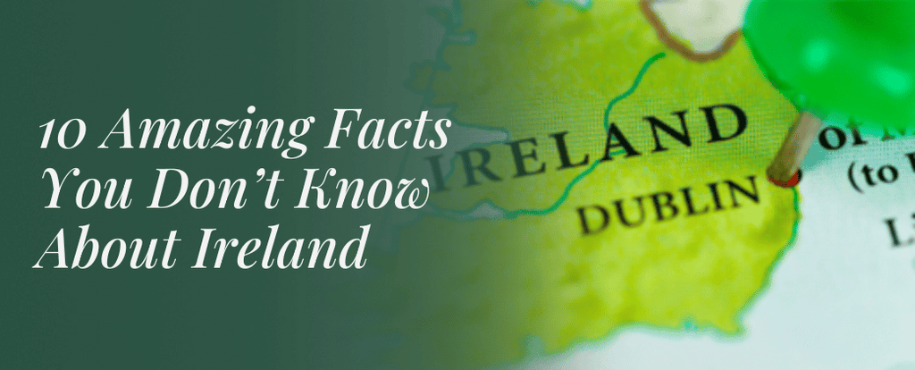 10 Amazing Facts You Don’t Know About Ireland