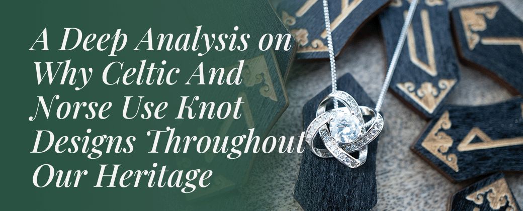 A Deep Analysis on Why Celtic And Norse Use Knot Designs Throughout Our Heritage