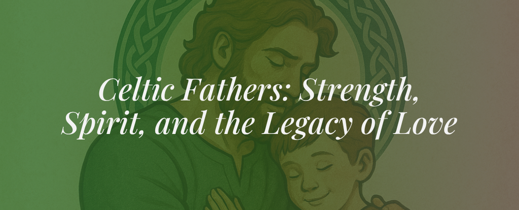 Celtic Fathers: Strength, Spirit, and the Legacy of Love