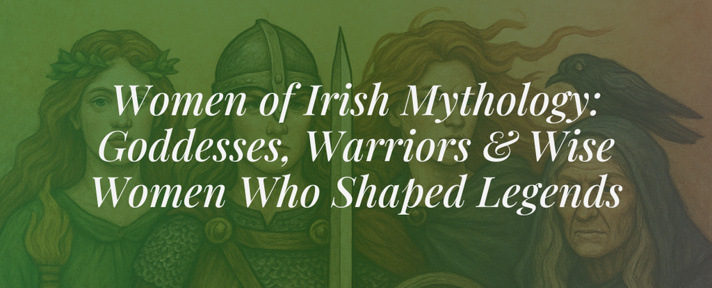 Women of Irish Mythology: Goddesses, Warriors & Wise Women Who Shaped Legends