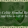 What Every Celtic Symbol Really Means (And Who to Gift It To)