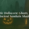 The Celtic Halloween: Ghosts, Goblins & Ancient Samhain Shadows