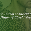 Celtic Tattoos & Ancient Ink: Meaning, History & Should You Get One?