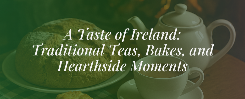 A Taste of Ireland: Traditional Teas, Bakes, and Hearthside Moments