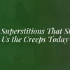 13 Irish Superstitions That Still Give Us the Creeps Today