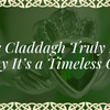 What the Claddagh Truly Means & Why It’s a Timeless Gift