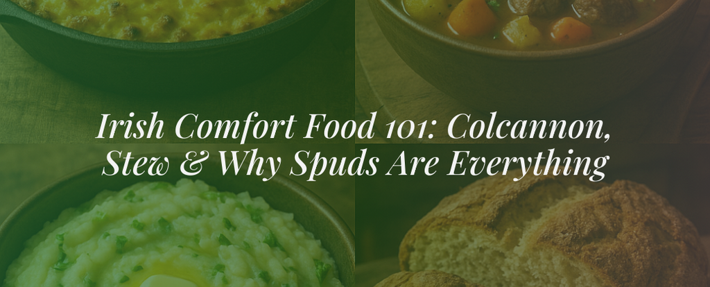 Irish Comfort Food 101: Colcannon, Stew & Why Spuds Are Everything
