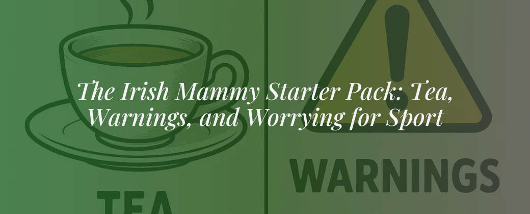 The Irish Mammy Starter Pack: Tea, Warnings & Worrying, A Comedic Cultural Dive