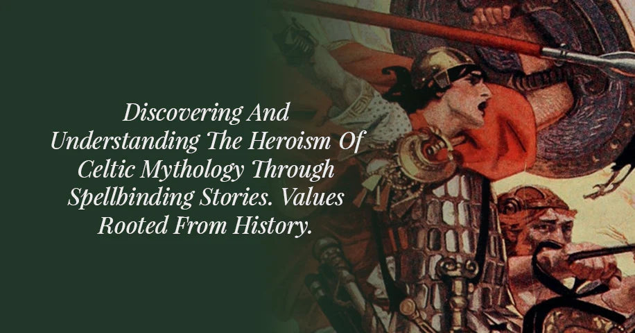 Discovering and Understanding the Heroism of Celtic Mythology Through Spellbinding Stories. Values Rooted From History.