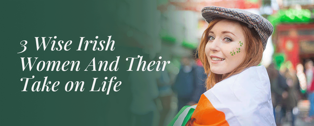 3 Wise Irish Women And Their Take on Life