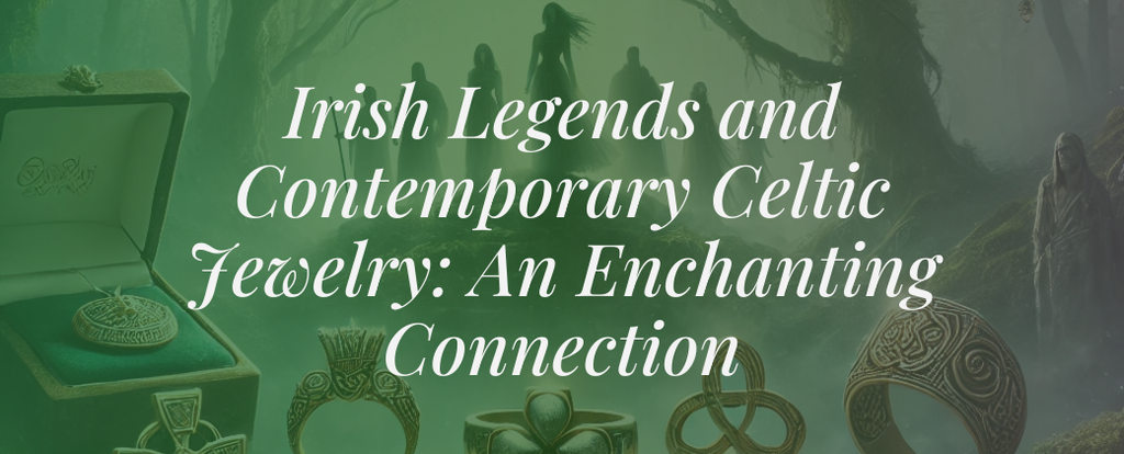 Irish Legends and Contemporary Celtic Jewelry: An Enchanting Connection🌟