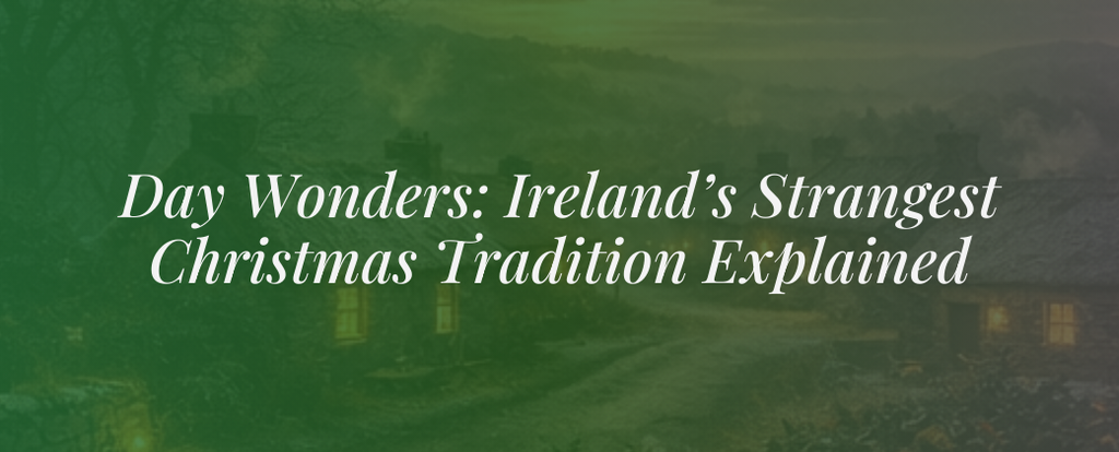Day Wonders: Ireland’s Strangest Christmas Tradition Explained