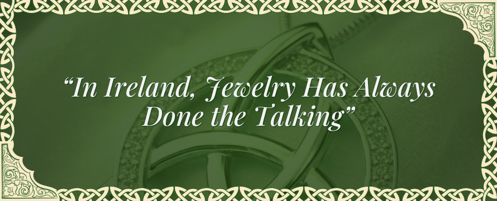 In Ireland, Jewelry Has Always Done the Talking: How Meaning Is Worn, Not Said