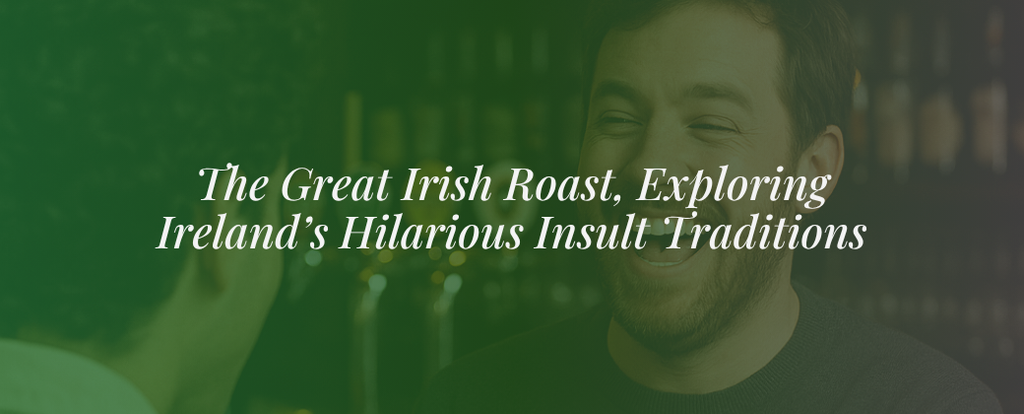 The Great Irish Roast | Exploring Ireland’s Hilarious Insult Traditions