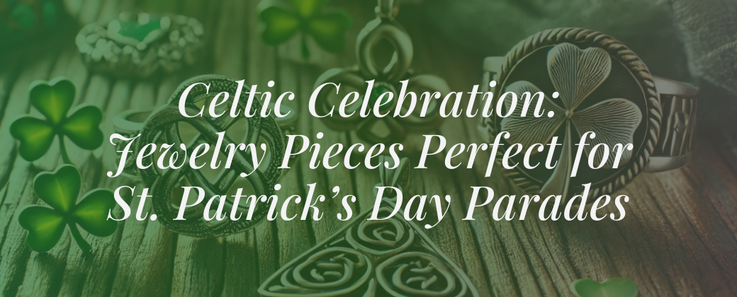 Celtic Celebration: Jewelry Pieces Perfect for St. Patrick’s Day Parades