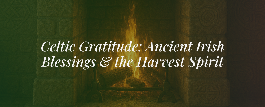 Celtic Gratitude: Ancient Irish Blessings & the Harvest Spirit