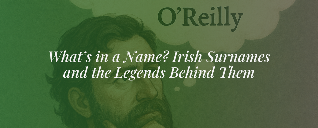 What’s in a Name? Irish Surnames and the Legends Behind Them