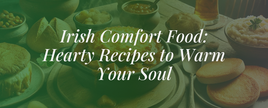 Irish Comfort Food: Hearty Recipes to Warm Your Soul💚