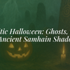 The Celtic Halloween: Ghosts, Goblins & Ancient Samhain Shadows