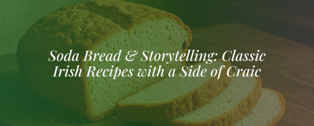 Soda Bread & Storytelling: Classic Irish Recipes with a Side of Craic