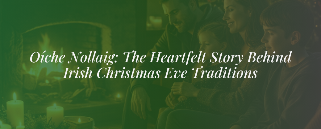 Oíche Nollaig: The Heartfelt Story Behind Irish Christmas Eve Traditions