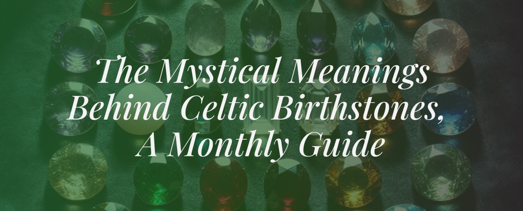 The Mystical Meanings Behind Celtic Birthstones, A Monthly Guide 📅