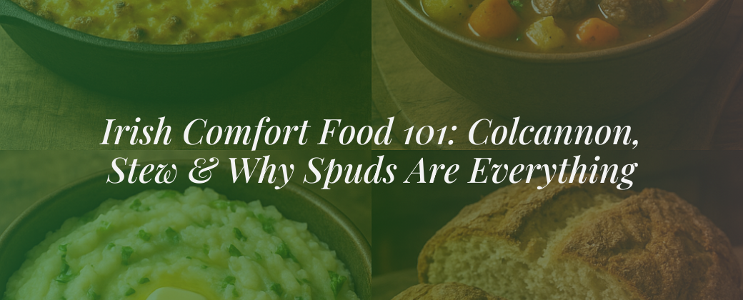 Irish Comfort Food 101: Colcannon, Stew & Why Spuds Are Everything