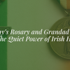 Granny’s Rosary and Grandad’s War Medal: The Quiet Power of Irish Heirlooms