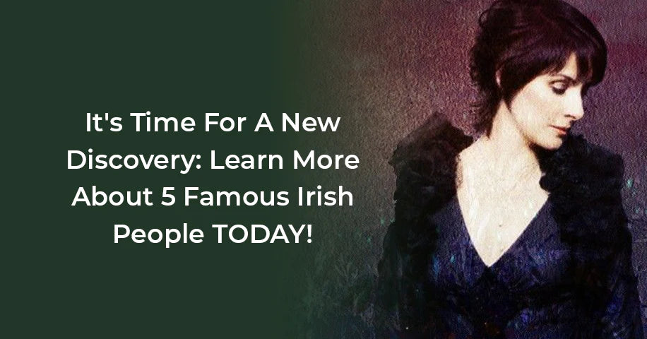 It's Time For a New Discovery: Learn More About 5 Famous Irish People TODAY!