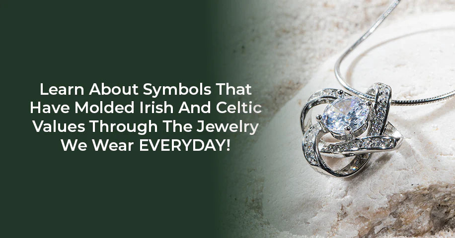 Learn About Symbols That Have Molded Irish and Celtic Values Through The Jewellery We Wear EVERYDAY!