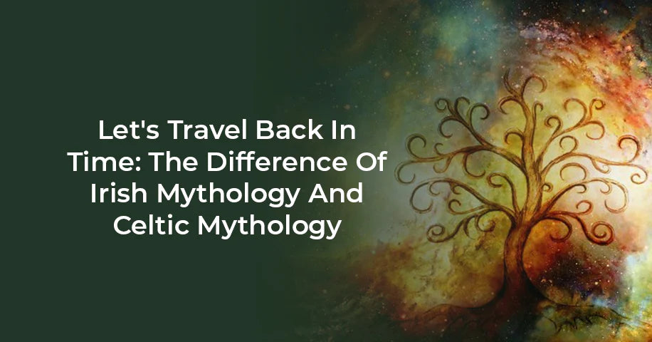 Let's Travel Back In Time: The Difference Of Irish Mythology And Celtic Mythology