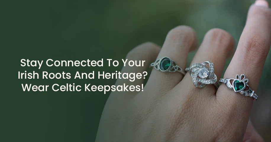 Stay Connected to Your Irish Roots and Heritage? Wear Celtic Keepsakes!