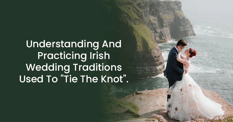 Understanding and Practicing Irish Wedding Traditions Used to "Tie The Knot".